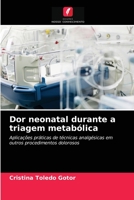 Dor neonatal durante a triagem metabólica: Aplicações práticas de técnicas analgésicas em outros procedimentos dolorosos 6203647098 Book Cover