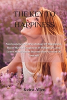 The Key to Happiness: Neuroscience And Psychology Of Happiness, Boost Mental Toughness & Willpower, And Learn Mindfulness Become Best Version Of Yourself 0114657491 Book Cover