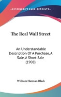 The Real Wall Street: An Understandable Description Of A Purchase, A Sale, A Short Sale 1104920409 Book Cover