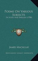 Poems on Various Subjects, in Scots and English: By James Macaulay 1165538016 Book Cover