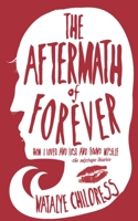 The Aftermath of Forever: How I Loved and Lost and Found Myself 1621067130 Book Cover