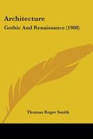 Architecture, Gothic and Renaissance 151158839X Book Cover