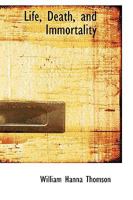 Life, death, and immortality, 0548721246 Book Cover
