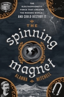 The Spinning Magnet: The Electromagnetic Force That Created the Modern World--And Could Destroy It 110198516X Book Cover