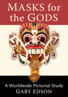 Masks for the Gods: A Worldwide Pictorial Study 1476695547 Book Cover