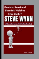 STEVE WYNN: Casinos, Kunst und Skandal: Welches Erbe bleibt? (Alle verborgenen Wahrheiten über ihn) (German Edition) B0FQ2VNHYT Book Cover