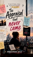 The Appraisal That Never Came: A Story of Ambition, Betrayal, and Finding Your Worth: A Story of Ambition, Betrayal, and Finding Your Worth B0H5KXM2M8 Book Cover