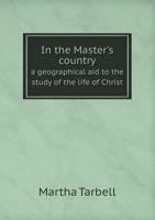 In the Master's Country a Geographical Aid to the Study of the Life of Christ 551872795X Book Cover