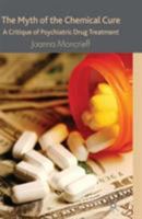 The Myth of the Chemical Cure: A Critique of Psychiatric Drug Treatment 0230574327 Book Cover