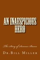 An Inauspicious Hero: The Story of Sumner Bacon 1536962864 Book Cover