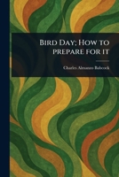 Bird Day; How to Prepare for It 102312601X Book Cover