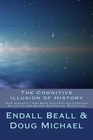 The Cognitive Illusion of History: How Humanity Has Been Controlled Through Selective and Biased Historical Reporting 1547153768 Book Cover