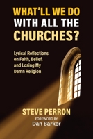 What'll We Do With All the Churches?: Lyrical Reflections on Faith, Belief, and Losing My Damn Religion. B0GXQJ9H35 Book Cover