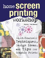 Home Screen Printing Workshop: Do It Yourself Techniques, Design Ideas, and Tips for Graphic Prints 1592532713 Book Cover