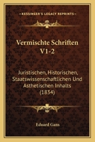 Vermischte Schriften V1-2: Juristischen, Historischen, Staatswissenschaftlichen Und Asthetischen Inhalts (1834) 1167731670 Book Cover