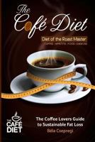 The Caf� Diet: The Coffee Lovers Guide to Sustainable Fat Loss 1499589026 Book Cover