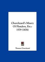 Churchyard's Misery of Flanders, etc. 1579. [A reprint.] 1241039313 Book Cover