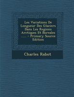 Les Variations De Longueur Des Glaciers Dans Les Regions Arctiques Et Boreales ...... 1022392123 Book Cover