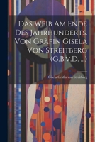 Das Weib am Ende des Jahrhunderts. Von Gräfin Gisela von Streitberg (G.B.v.D. ...) 1022025821 Book Cover