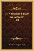 Die Vorverhandlungen Bei Vertragen (1868) 1161136460 Book Cover