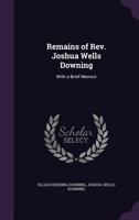 Remains of REV. Joshua Wells Downing 135835636X Book Cover