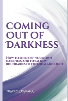 Coming Out of Darkness: How to Shed off Your Own Darkness and Form New Boundaries of Freedom and Light 0578840243 Book Cover