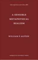 A Sensible Metaphysical Realism (Aquinas Lecture) 0874621682 Book Cover