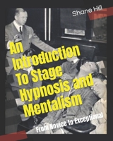 An Introduction To Stage Hypnosis and Mentalism: From Novice to Exceptional 1500411035 Book Cover