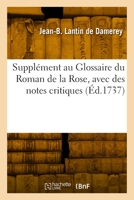 Supplément au Glossaire du Roman de la Rose, avec des notes critiques 2329920717 Book Cover