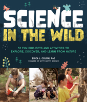 Science in the Wild: 52 Fun Projects and Activities to Explore, Discover, and Learn from Nature 0760390061 Book Cover