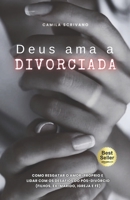 Deus ama a divorciada: Como resgatar o amor-próprio e lidar com os desafios do pós-divórcio (filhos, ex-marido, igreja e fé) (Portuguese Edition) 6501088682 Book Cover