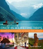 Once in a Lifetime Trips: The World's 50 Most Extraordinary and Memorable Travel Experiences 030740692X Book Cover