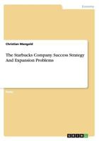 The Starbucks Company. Success Strategy And Expansion Problems 3668147868 Book Cover