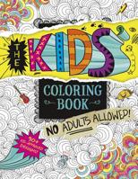 The Kids' Coloring Book: No Adults Allowed! 1623708567 Book Cover