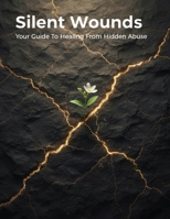Silent Wounds: Your Guide To Healing From Hidden Abuse B0HGM9W31J Book Cover