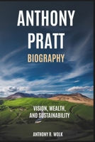 ANTHONY PRATT BIOGRAPHY: Vision, Wealth, and Sustainability B0F4MLLWDP Book Cover