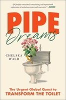Pipe Dreams: The Urgent Global Quest to Transform the Toilet 1982116226 Book Cover
