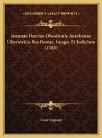 Joannae Darciae Obsidionis Aurelianae Liberatricis Res Gestae, Imago, Et Judicium (1583) 1169623514 Book Cover