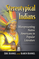 Stereotypical Indians: Misrepresenting Native Americans in Popular Literature from the 19th Century to Today 1476689954 Book Cover