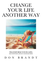 Change Your Life Another Way: Transform Your Life: Self-Hypnosis and EFT Changed Mine 1779419406 Book Cover