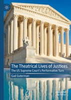 The Theatrical Lives of Justices: The US Supreme Court’s Performative Turn 3032331641 Book Cover