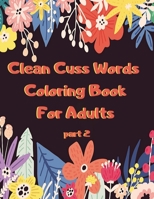 Clean Cuss Words Coloring Book For Adults: Funny Not Vulgar Curse & Swear Words Coloring Book - Christian Swearing & Cursing Gift for Religious People B087SM5M5K Book Cover