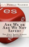 Are We or Are We Not Saved?: The Once Saved Always Saved Dilemma! 1456470361 Book Cover