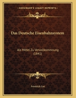 Das Deutsche Eisenbahnsystem: Als Mittel Zu Vervollkommnung (1841) 1167357825 Book Cover