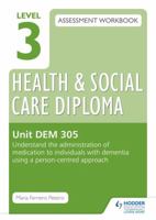 Level 3 Health & Social Care Diploma Dem 305 Assessment Workbook: Understand the Administration of Medication to Individuals with Dementia Using a Person-Centred Approachunit Dem 305 147180674X Book Cover