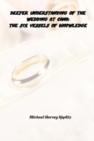 Deeper Understanding of the Wedding at Cana: The Six Vessels of Knowledge B089D3FNVS Book Cover