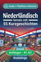 Niederländisch lernen mit 55 zweisprachigen Kurzgeschichten für Anfänger: Erweitern Sie Ihren Wortschatz, Ihr Leseverständnis und Ihre Schreibfähigkeiten mit Übungen für A1-A2 Lerner (German Edition) B0GSR2GTNM Book Cover