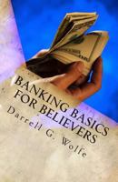 Banking Basics For Believers: Introduction to banking and financial principles. 1453815619 Book Cover