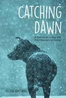 Catching Dawn: A Search for a Dog and the Discovery of Family 1590566238 Book Cover