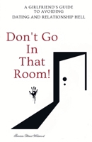 Don't Go in that Room!: A Girlfriend's Guide to Avoiding Dating and Relationship Hell 0998458406 Book Cover